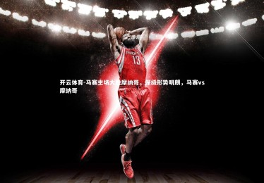 开云体育-马赛主场大胜摩纳哥，保级形势明朗，马赛vs摩纳哥