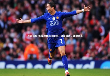 开云体育-体操项目比拼激烈，冠军遴选，体操竞赛