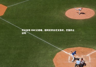 开云体育-RMC记者曝，穆阿尼转会尤文告吹，巴黎终止谈判