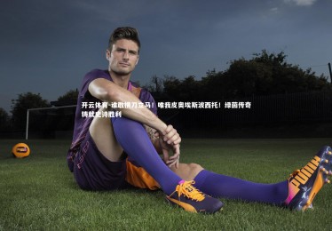 开云体育-谁敢横刀立马！唯我皮奥埃斯波西托！绿茵传奇铸就史诗胜利