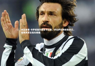 开云体育-卡萨诺强烈回击卡拉格，评论萨拉赫前需漱口，指责其言论毫无根据