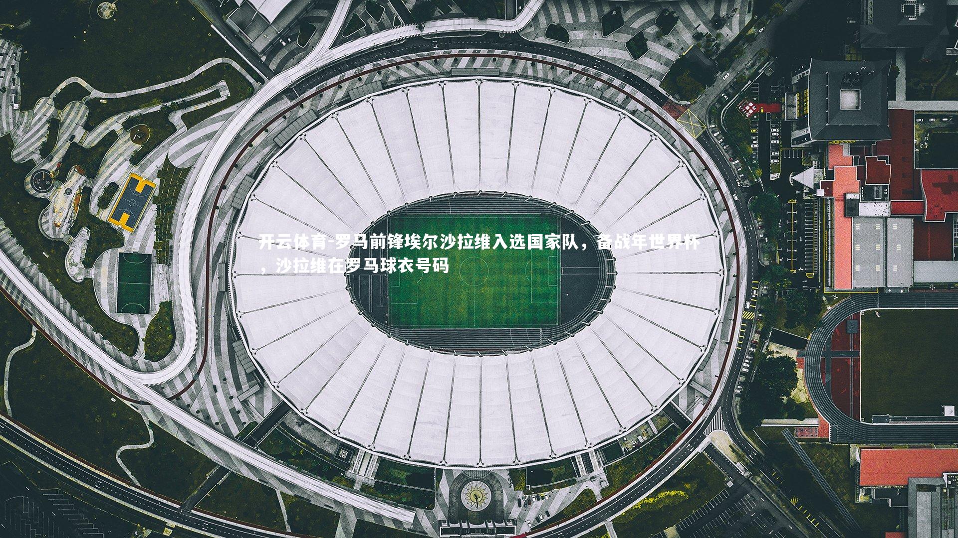 开云体育-罗马前锋埃尔沙拉维入选国家队，备战年世界杯，沙拉维在罗马球衣号码