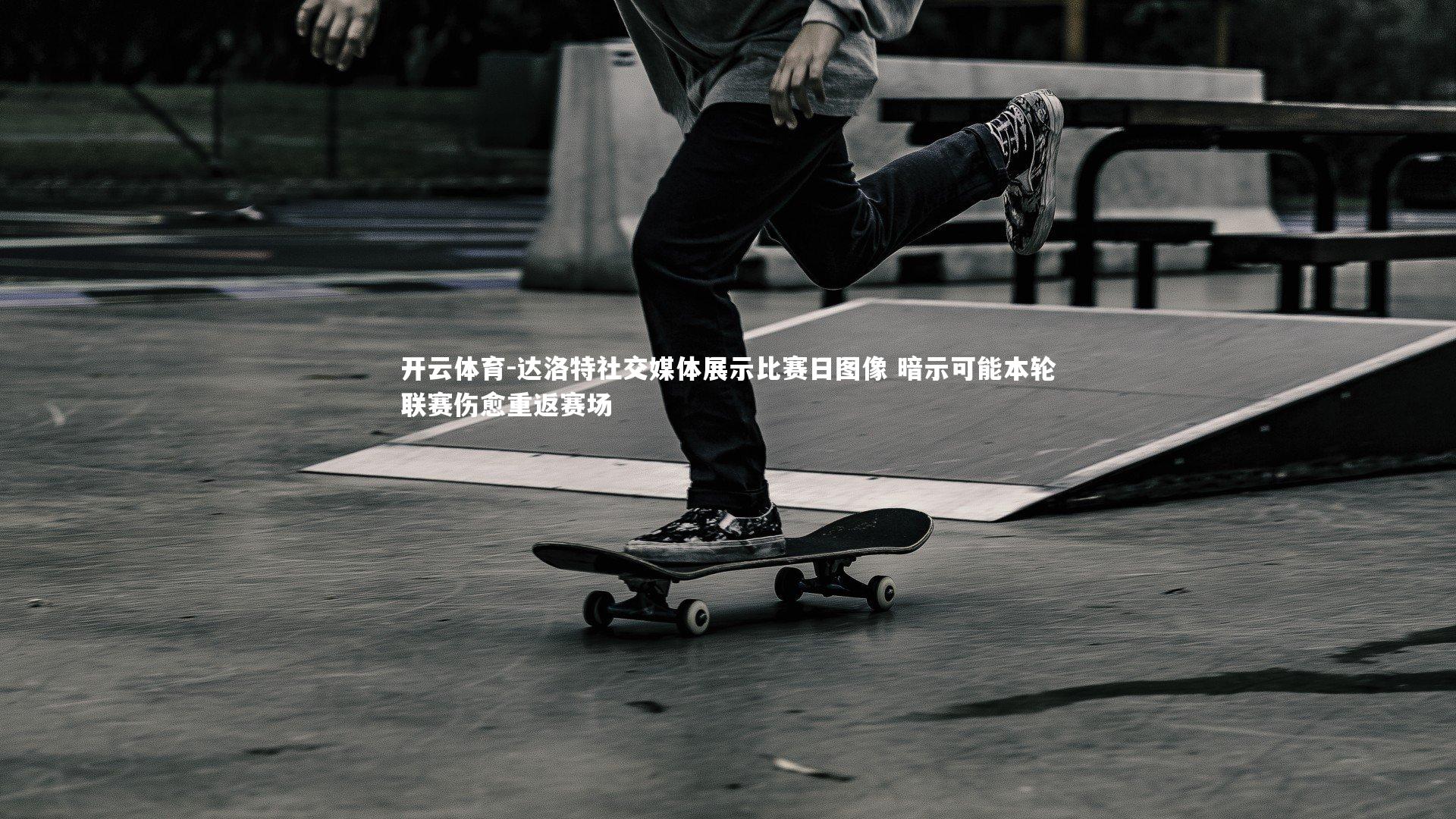 达洛特社交媒体展示比赛日图像 暗示可能本轮联赛伤愈重返赛场