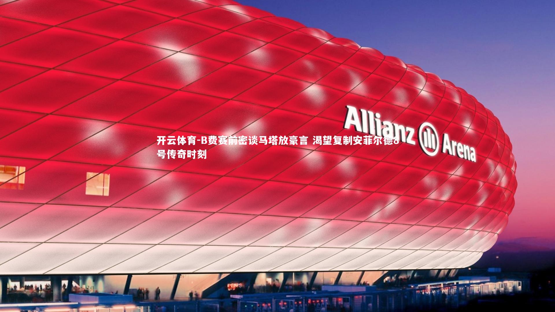 B费赛前密谈马塔放豪言 渴望复制安菲尔德8号传奇时刻