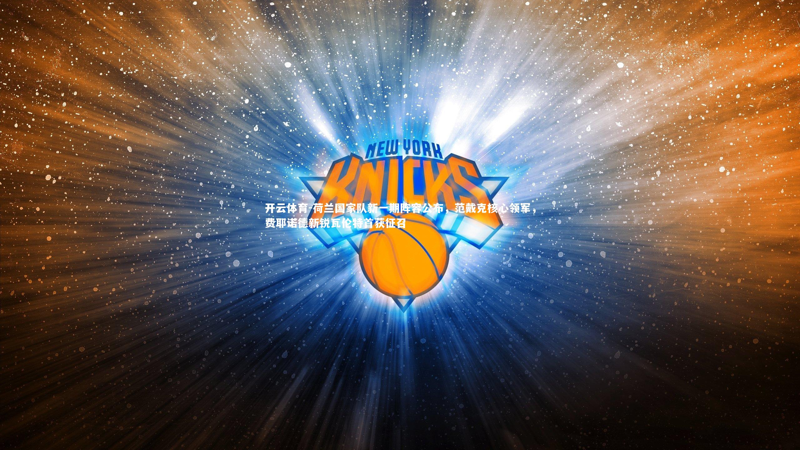 荷兰国家队新一期阵容公布,范戴克核心领军,费耶诺德新锐瓦伦特首获征召