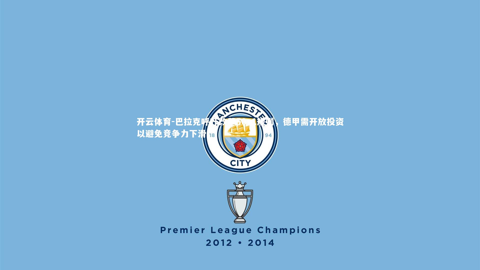 巴拉克呼吁改革50+1规则，德甲需开放投资以避免竞争力下滑